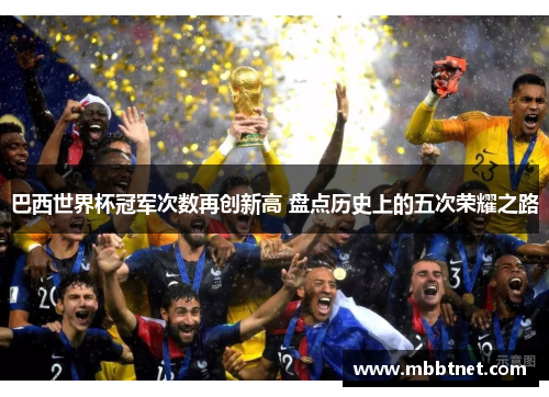 巴西世界杯冠军次数再创新高 盘点历史上的五次荣耀之路