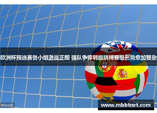 欧洲杯预选赛各小组激战正酣 强队争锋弱旅拼搏晋级形势愈加复杂