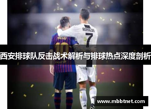 西安排球队反击战术解析与排球热点深度剖析