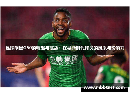 足球明星G50的崛起与挑战：探寻新时代球员的风采与影响力